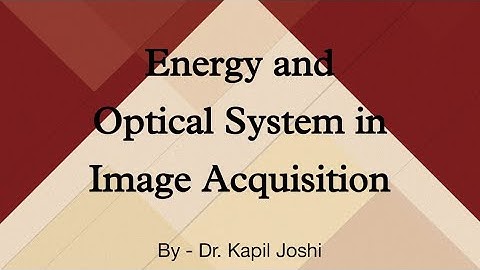 Image Acquistion | Energy and optical system | Concepts of image Acquistion| Kapil Joshi tutorials|
