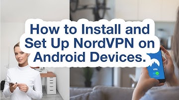 How to Install and Set Up NordVPN on Android Devices
