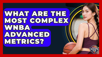 What Are The Most Complex WNBA Advanced Metrics? - Womens Hoops Hub