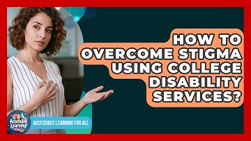 How To Overcome Stigma Using College Disability Services? - Accessible Learning For All