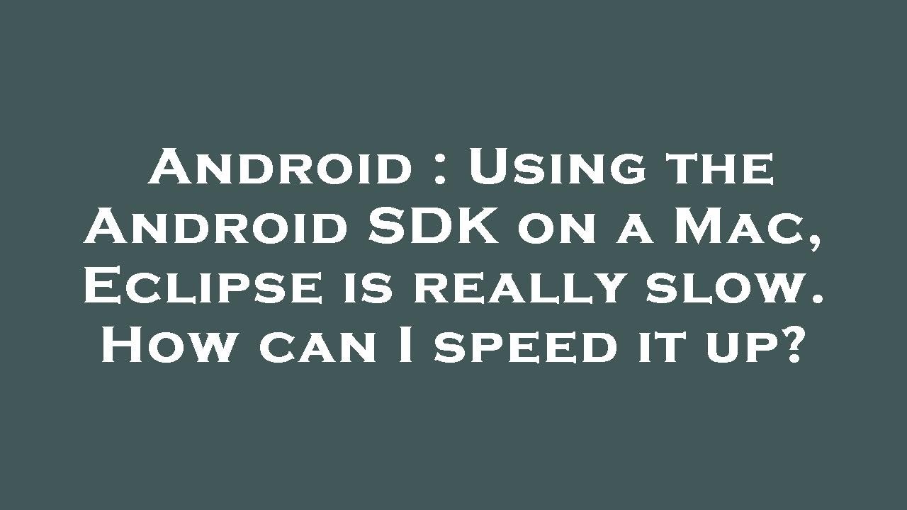 Android : Using the Android SDK on a Mac, Eclipse is really slow. How ...