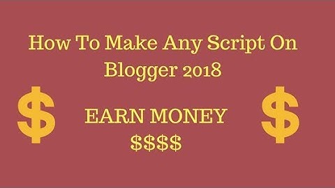 How To Make Any Script On Blogger 2018