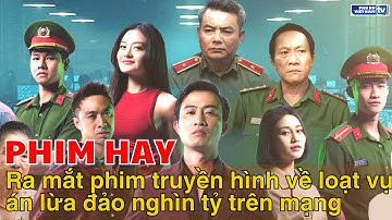 Ra mắt phim truyền hình về loạt vụ án lừa đảo nghìn tỷ trên mạng