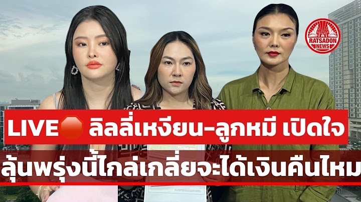 LIVE! ลิลลี่เหงียน-ลูกหมี เปิดใจ พรุ่งนี้ไกล่เกลี่ยจะได้เงินคืนไหม #ปูมัณฑนา