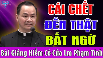 CÁI CHẾT ĐẾN THẬT BẤT NGỜ - Bài Giảng Hiếm Có Của Lm Phạm Tĩnh | Kênh Công Giáo
