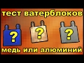 Медный или алюминиевый? Тест ватерблоков.