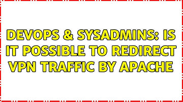 DevOps & SysAdmins: Is it possible to redirect VPN traffic by Apache