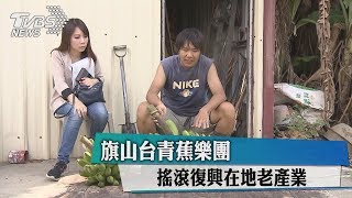 旗山台青蕉樂團搖滾復興在地老產業