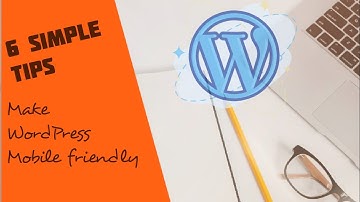 6 Tips - How to make WordPress Mobile friendly in 2020