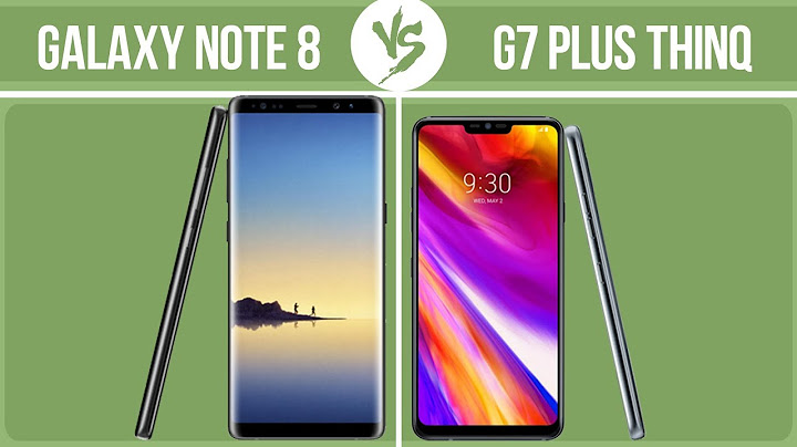 So sánh lg g7 thinq vs galaxy note 8 năm 2024