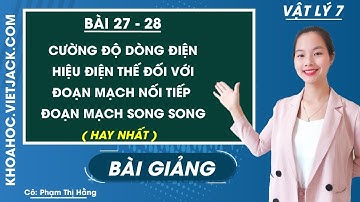 Cường độ dòng điện và hiệu điện thế đối với đoạn mạch nối tiếp,song song - Bài 27 - 28 -  Vật Lí 7