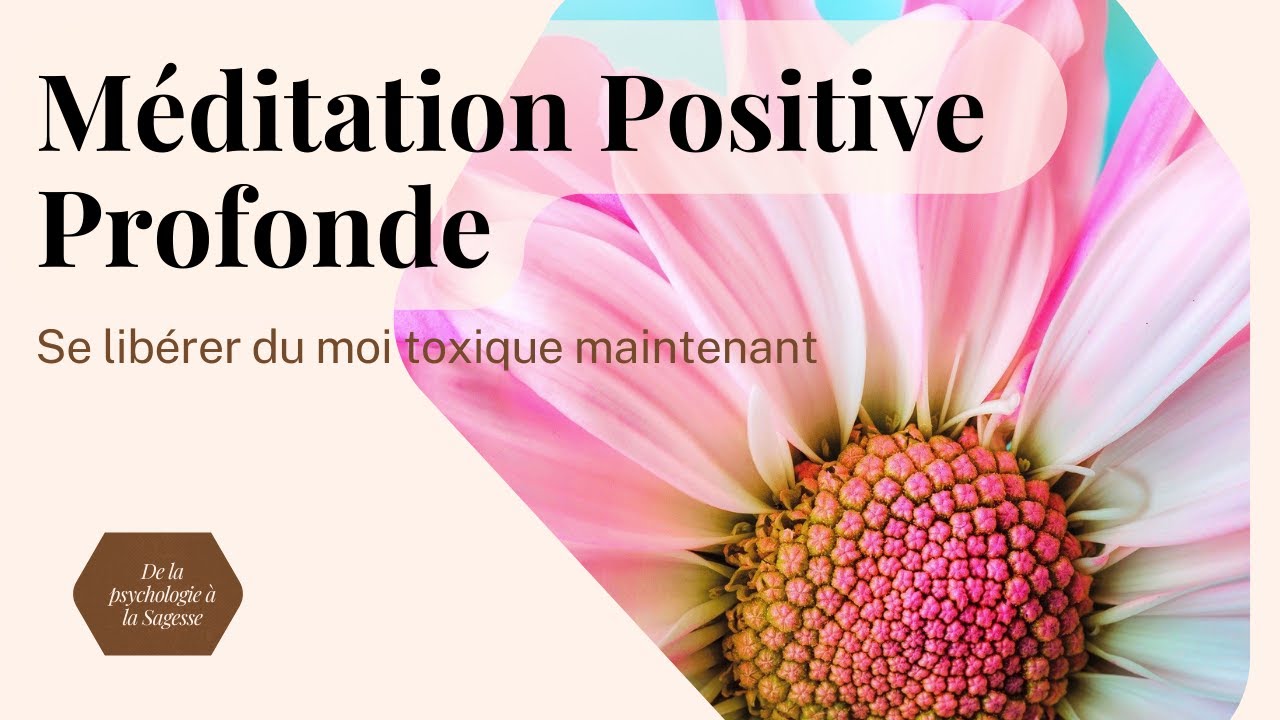 MEDITATION POSITIVE PROFONDE: se libérer du moi toxique et retrouver le