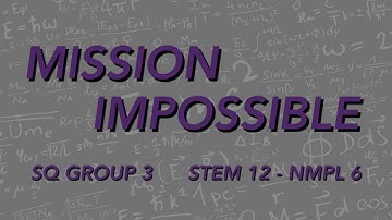 MISSION IMPOSSIBLE - SQ Group 3  STEM 12 - NMPL 6