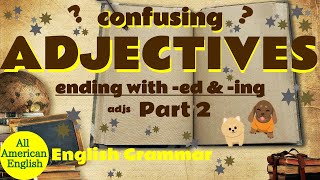 ADJECTIVES ending with -ed \& -ing | Confused? or Confusing? | English Grammar |All American English