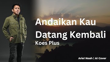 Andaikan Kau Datang Kembali - Koes Plus (Ariel Noah AI Cover) | Video Lirik