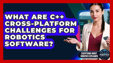 What Are C++ Cross-platform Challenges For Robotics Software? - Everything About Robotics Explained