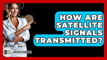 How Are Satellite Signals Transmitted? - Physics Frontier