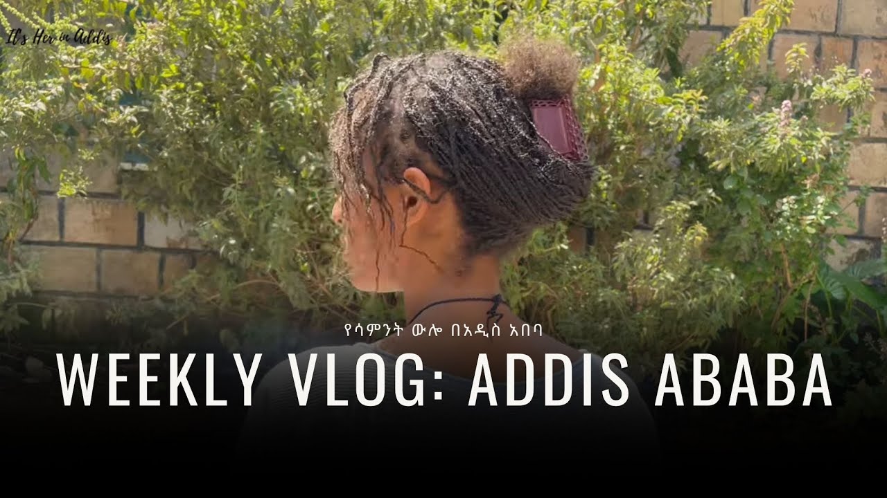 Weekly Vlog in Addis Ababa 