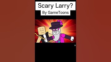 Scary Larry Original video by GameToons Break in 2
