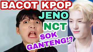 BACOT KPOP - JENO NCT [SIAPA SIH DIA!?] DEWASA KECEPETAN