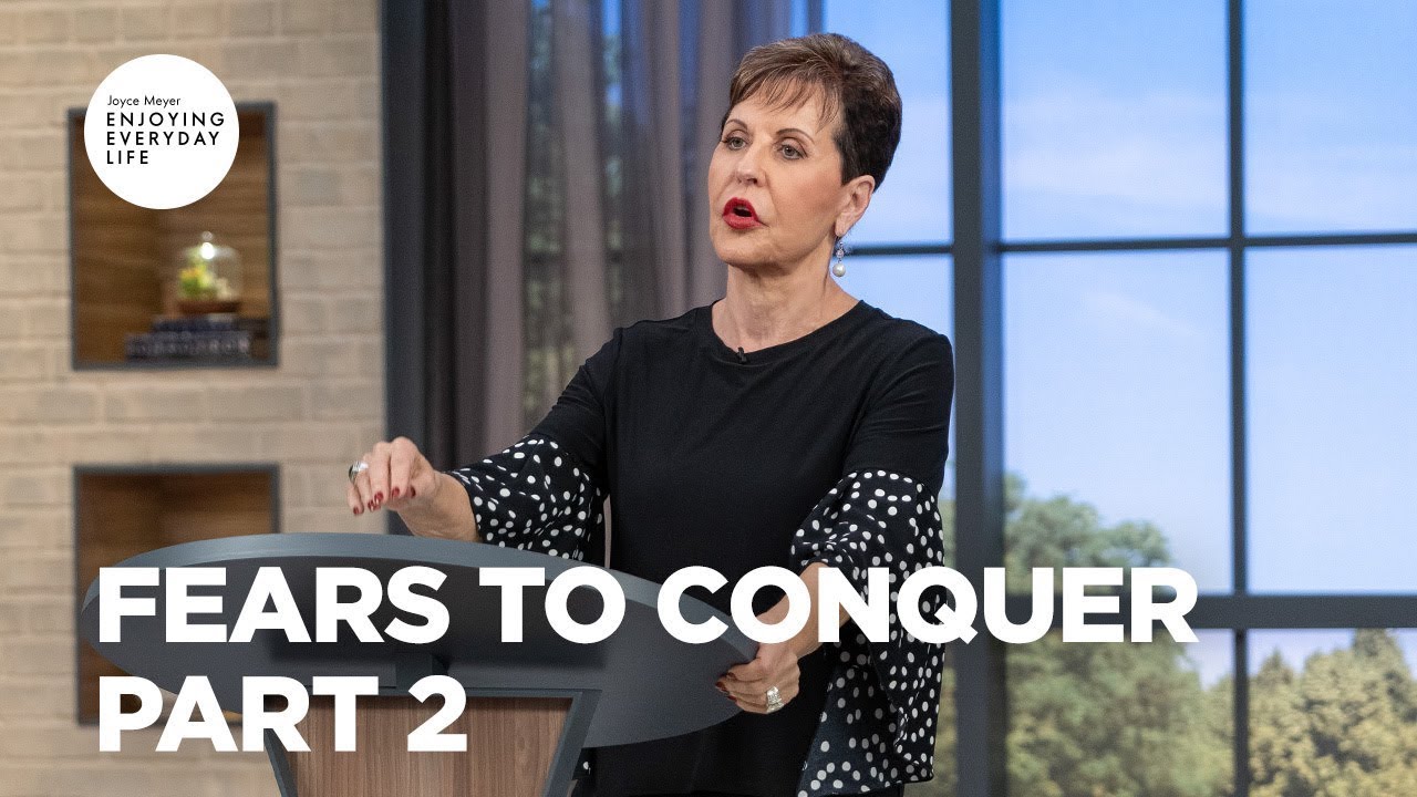 Fears to Conquer - Part 2 | Enjoying Everyday Life | Joyce Meyer