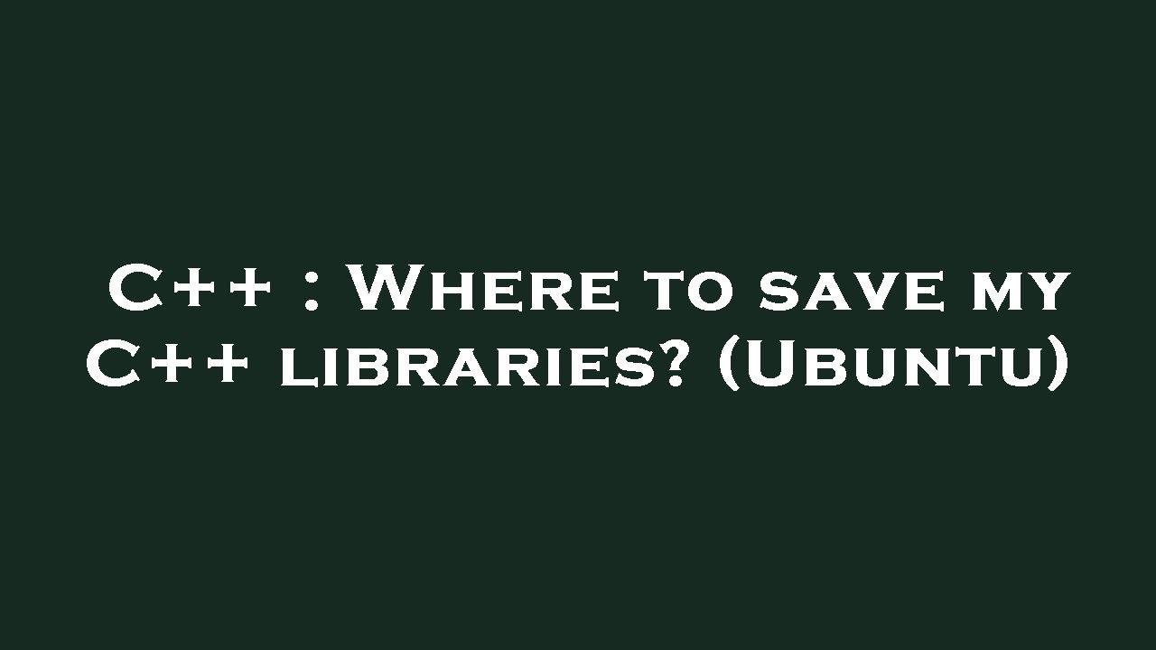 C++ : Where to save my C++ libraries? (Ubuntu) - YouTube