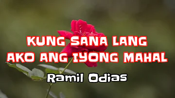 Kung Sana Lang Ako Ang Iyong Mahal ( Lyrics ) Original Composition by: Ramil Odias Da Barbaro