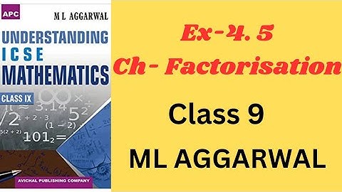 ICSE Class 9 Maths Factorisation Ex 4.5 Solutions (ML Aggarwal) | Step-by-Step Guide & Problem Solve