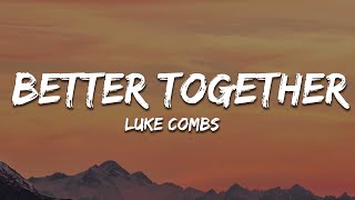Luke Combs - Better Together (Lyrics)