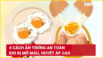 4 cách ăn trứng an toàn khi bị mỡ máu, huyết áp cao | Báo Lao Động