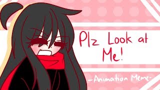 Plz Look At Me!! - Animation Meme