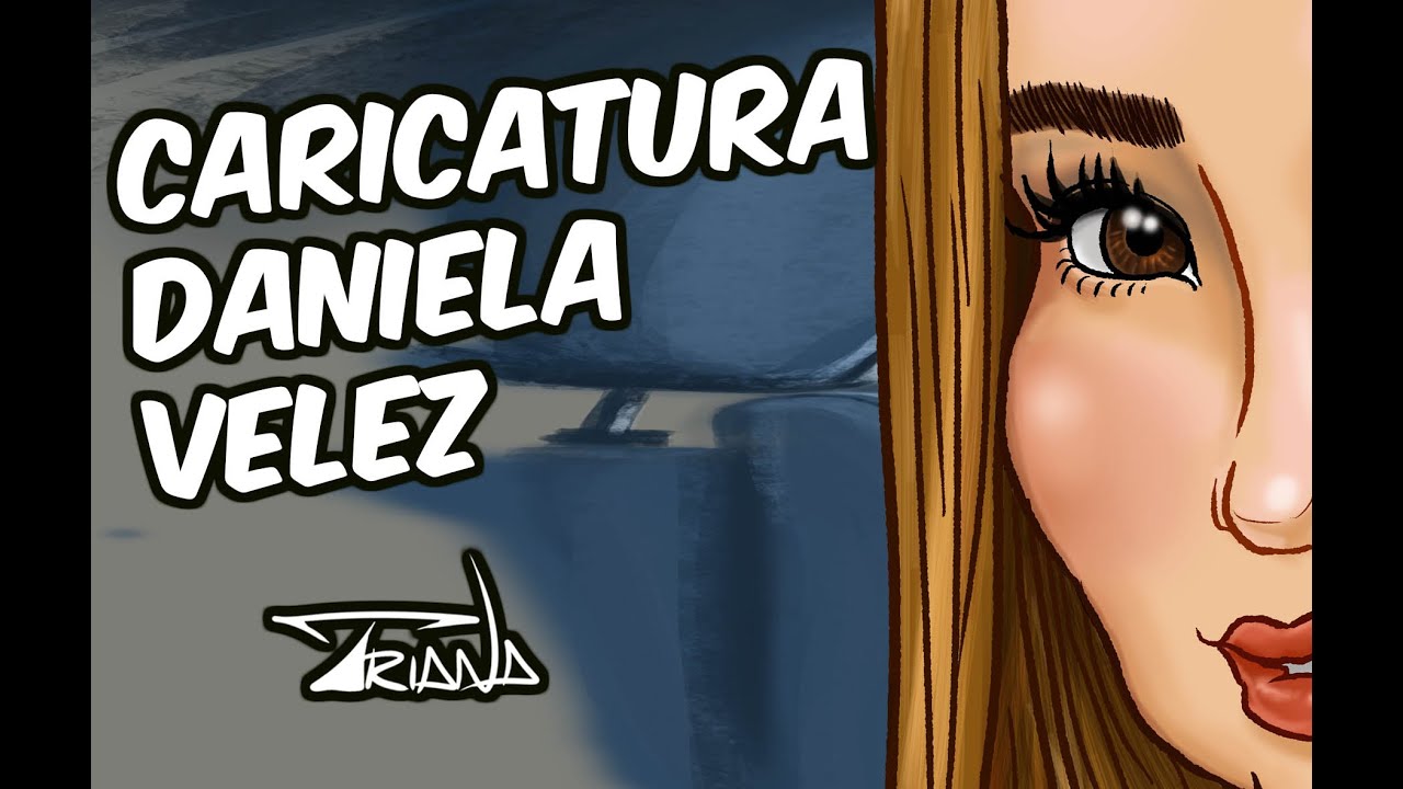 Caricatura de Daniela Vélez por Triana - YouTube