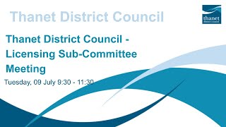 Thanet District Council - Licensing Sub-Committee Meeting - 09 July 2024
