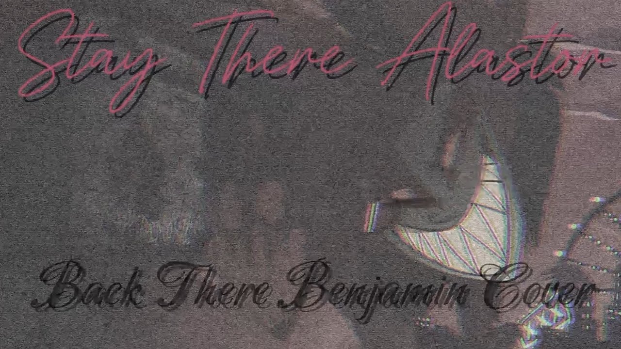 [ Stay There Alastor ] [ With Lyrics ] - Back There Benjamin Alastor ...