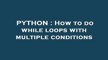 PYTHON : How to do while loops with multiple conditions