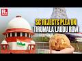 Tirumala Laddu Row: Supreme Court Rejects Plea To Halt Inquiry Into Laddu Controversy