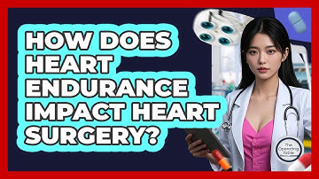 How Does Heart Endurance Impact Heart Surgery? - The Operating Table