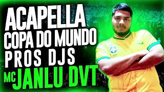 ACAPELLA MC JANLU DVT - COPA DO MUNDO PROS DJS