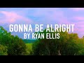 Gonna Be Alright by Ryan Ellis [Lyric Video]