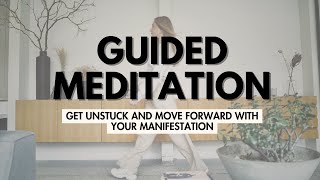 Guided meditation to get unstuck and move your manifestation forward