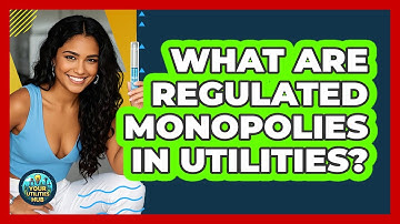 What Are Regulated Monopolies In Utilities? - Your Utilities Hub