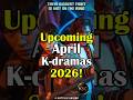 Upcoming Korean Dramas in April 2026!