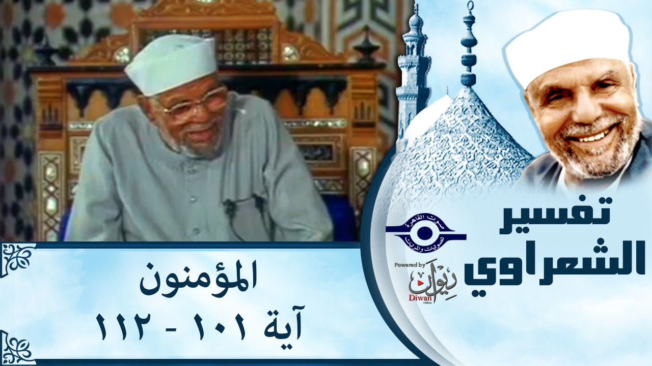 الشيخ الشعراوي : تفسير سورة المؤمنون، آية (١٠١- ١١٢)