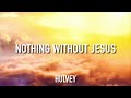 Hulvey Nothing Without Jesus Lyrics mp3