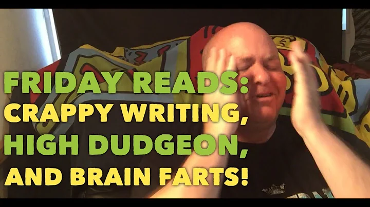 Friday Reads - Crappy Writing, High Dudgeon, & Brain Farts