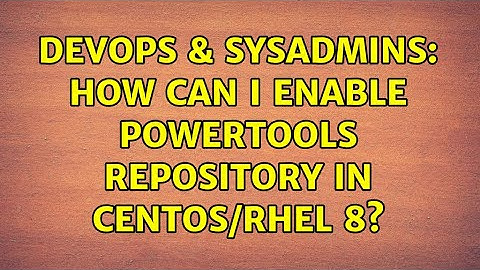 DevOps & SysAdmins: How can I enable PowerTools repository in CentOS/RHEL 8?