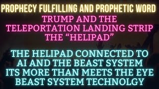 Prophecy Fulfilled and Prophetic Word: What are they preparing for? Trump and the “Helipad”