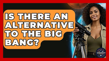 Is There An Alternative To The Big Bang? - Astronomy Made Simple