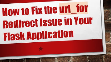 How to Fix the url_for Redirect Issue in Your Flask Application