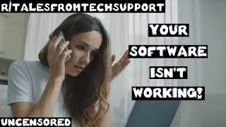 r/talesfromtechsupport | Ep. 31 | "YOUR software ISN'T WORKING!"